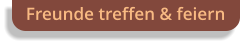 Freunde treffen & feiern
